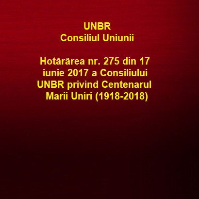HotÄrarea Nr 275 Din 17 Iunie 2017 A Consiliului Unbr Prin Care Se RatificÄ Decizia Comisiei Permanente Nr 248 25 08 2017 Cu Privire La Activitatea Grupului De Lucru Constituit Pentru ManifestÄrilor Dedicate Aniversarii Centenarului Marii Uniri Unbr